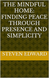 The Mindful Home: Finding Peace Through Presence and Simplicity