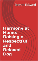 Harmony at Home: Raising a Respectful and Relaxed Dog
