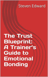 The Trust Blueprint: A Trainer’s Guide to Emotional Bonding