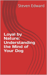 Loyal by Nature: Understanding the Mind of Your Dog