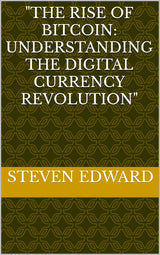 "The Rise of Bitcoin: Understanding the Digital Currency Revolution"